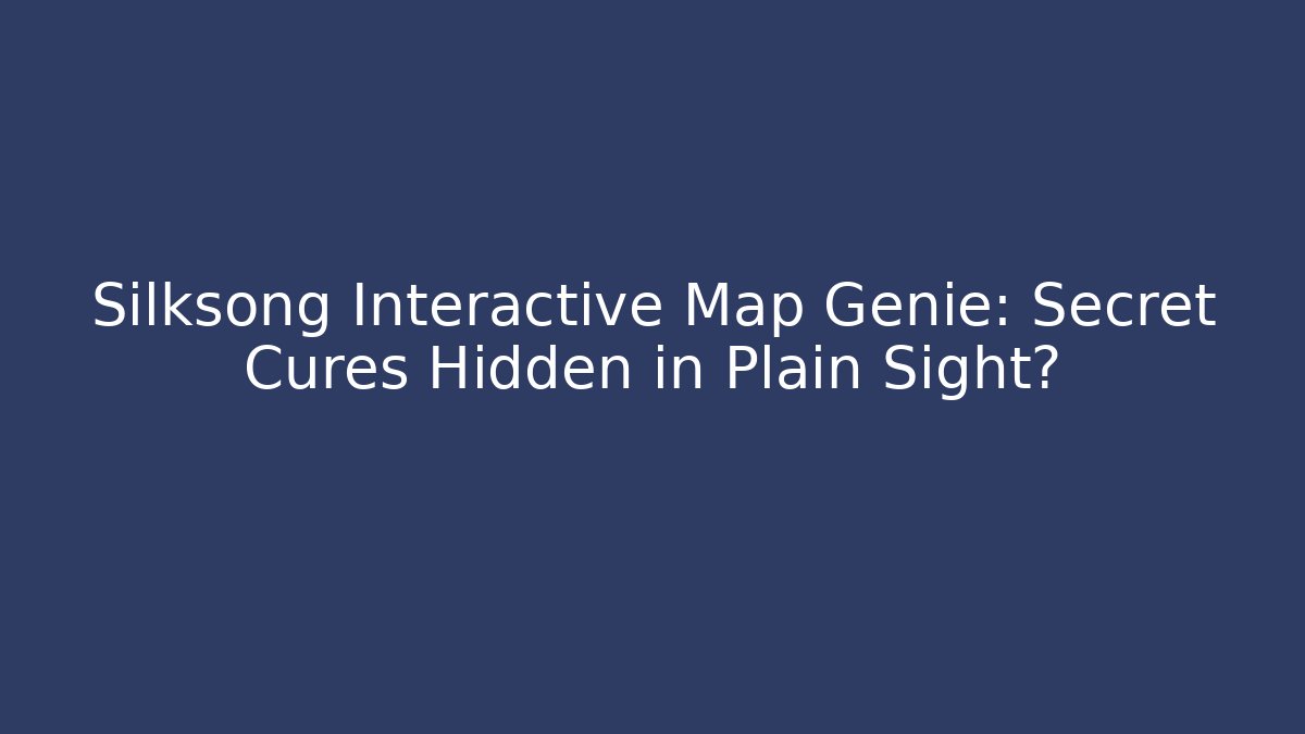 Silksong Interactive Map Genie: Secret Cures Hidden in Plain Sight? - Buddy Program