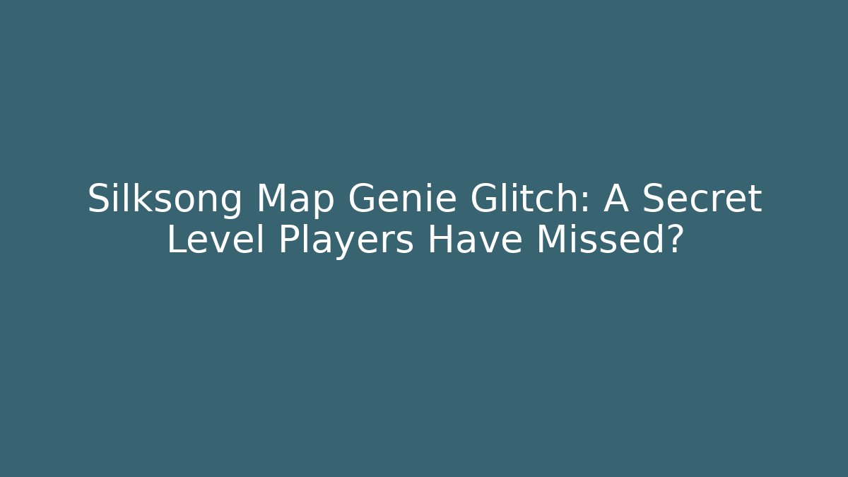 Silksong Map Genie Glitch: A Secret Level Players Have Missed?
