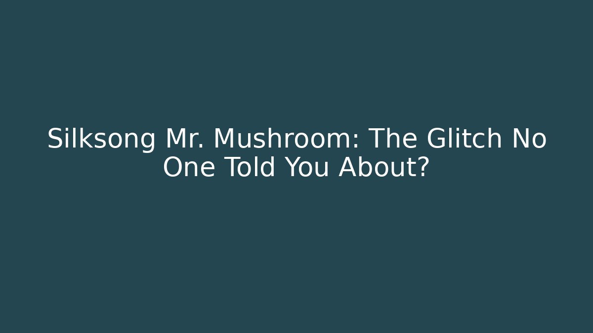 Silksong Mr. Mushroom: The Glitch No One Told You About?