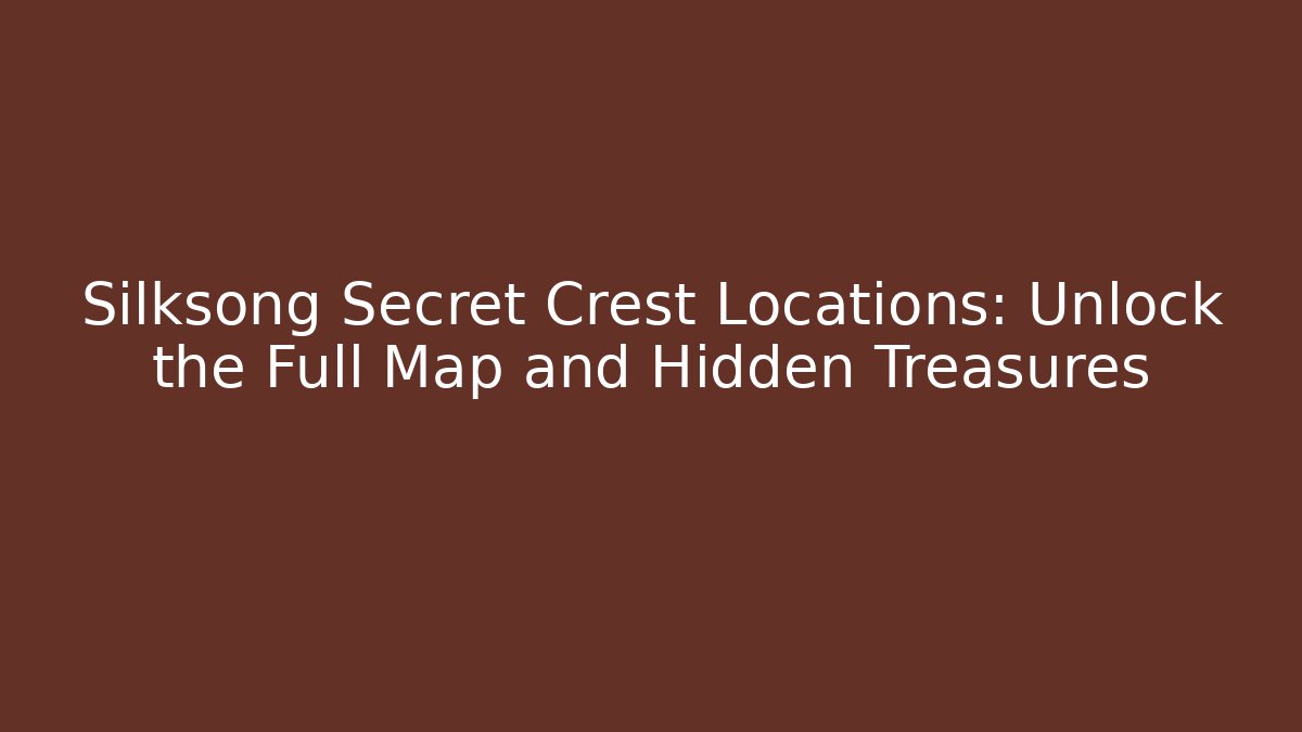 Silksong Secret Crest Locations: Unlock the Full Map and Hidden Treasures