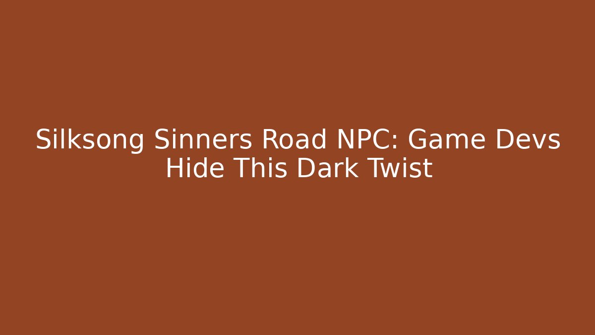 Silksong Sinners Road NPC: Game Devs Hide This Dark Twist - Buddy Program