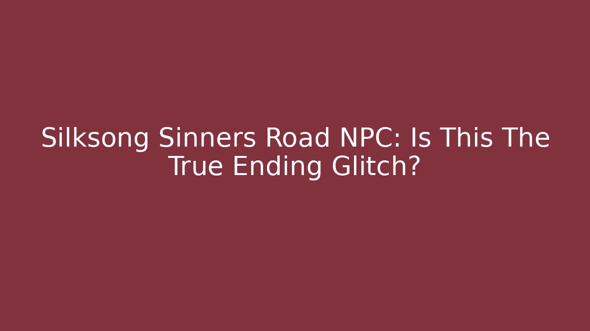 Silksong Sinners Road NPC: Is This The True Ending Glitch?