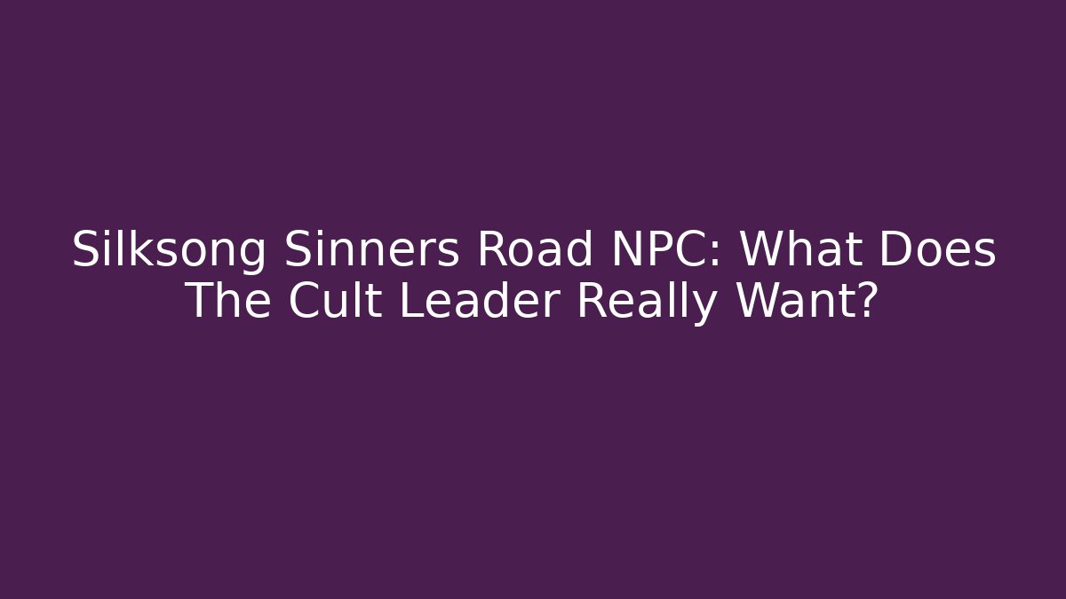 Silksong Sinners Road NPC: What Does The Cult Leader Really Want?