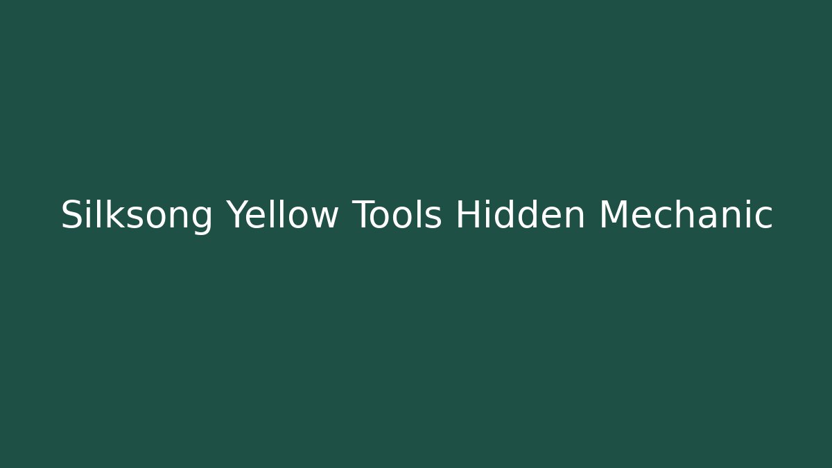 Silksong Yellow Tools Hidden Mechanic
