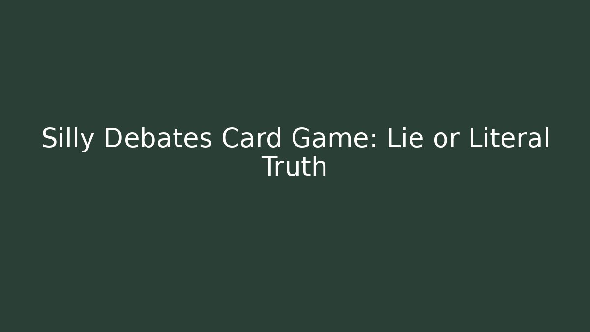 Silly Debates Card Game: Lie or Literal Truth