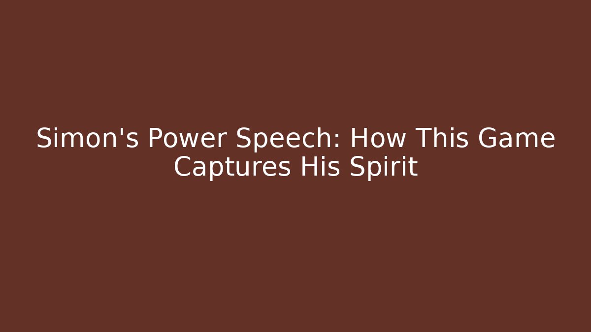 Simon's Power Speech: How This Game Captures His Spirit