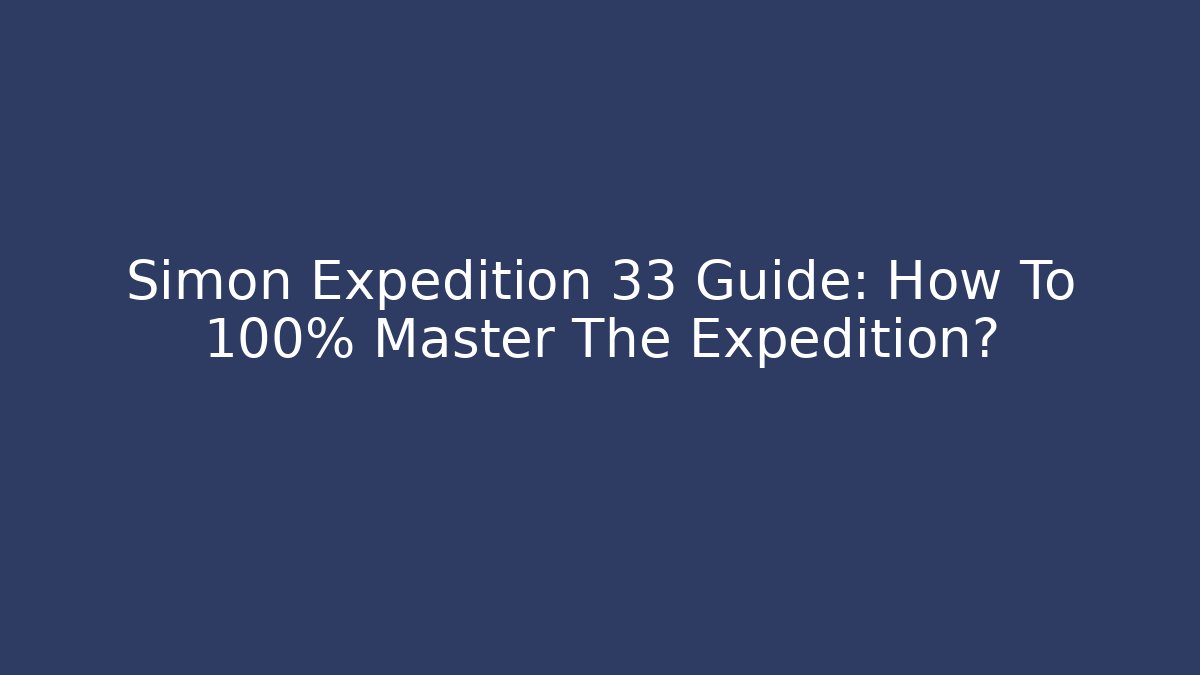 Simon Expedition 33 Guide: How To 100% Master The Expedition? - Buddy Program