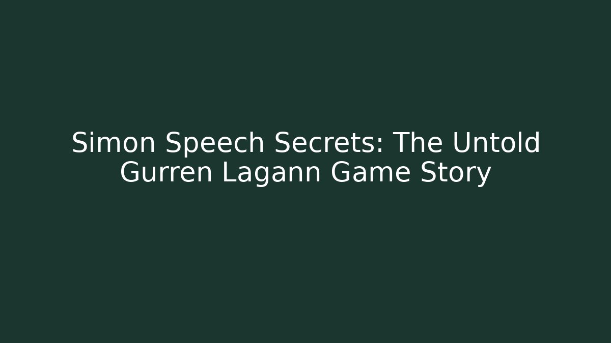 Simon Speech Secrets: The Untold Gurren Lagann Game Story
