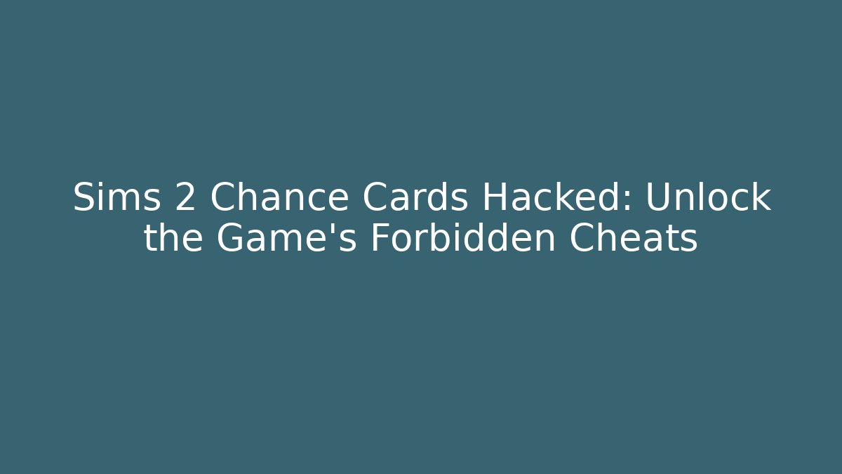 Sims 2 Chance Cards Hacked: Unlock the Game's Forbidden Cheats