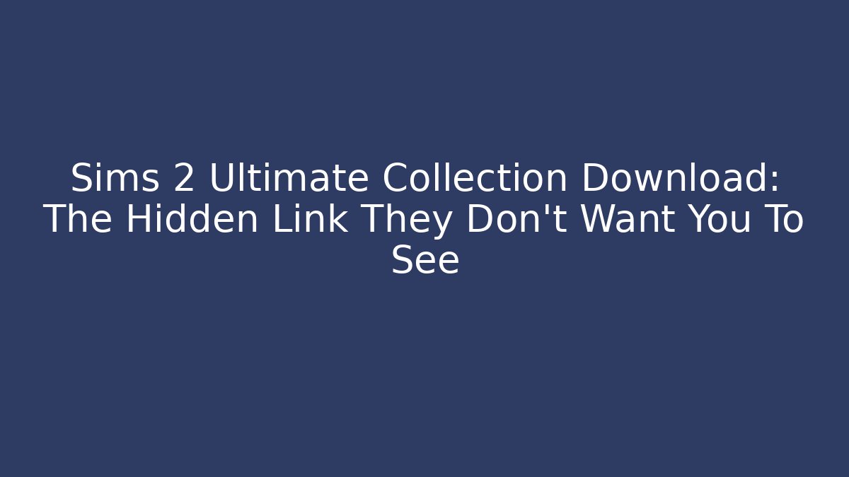 Sims 2 Ultimate Collection Download: The Hidden Link They Don't Want You To See