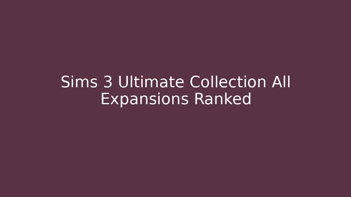 Sims 3 Ultimate Collection All Expansions Ranked