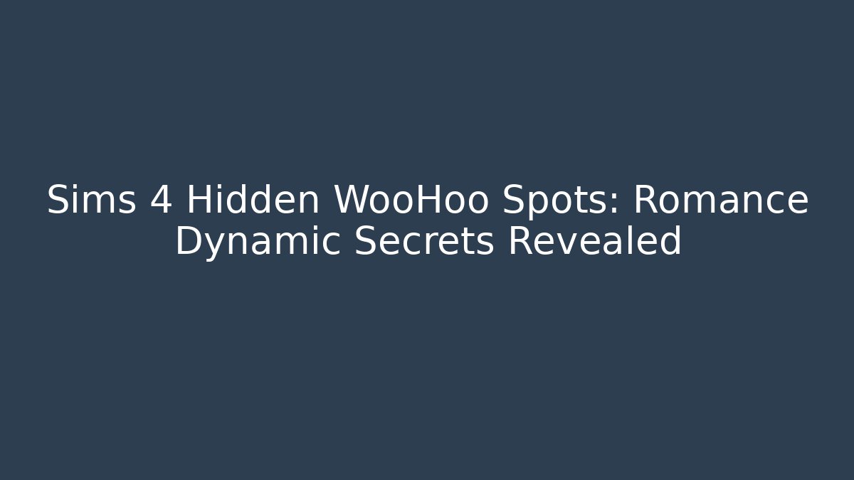 Sims 4 Hidden WooHoo Spots: Romance Dynamic Secrets Revealed