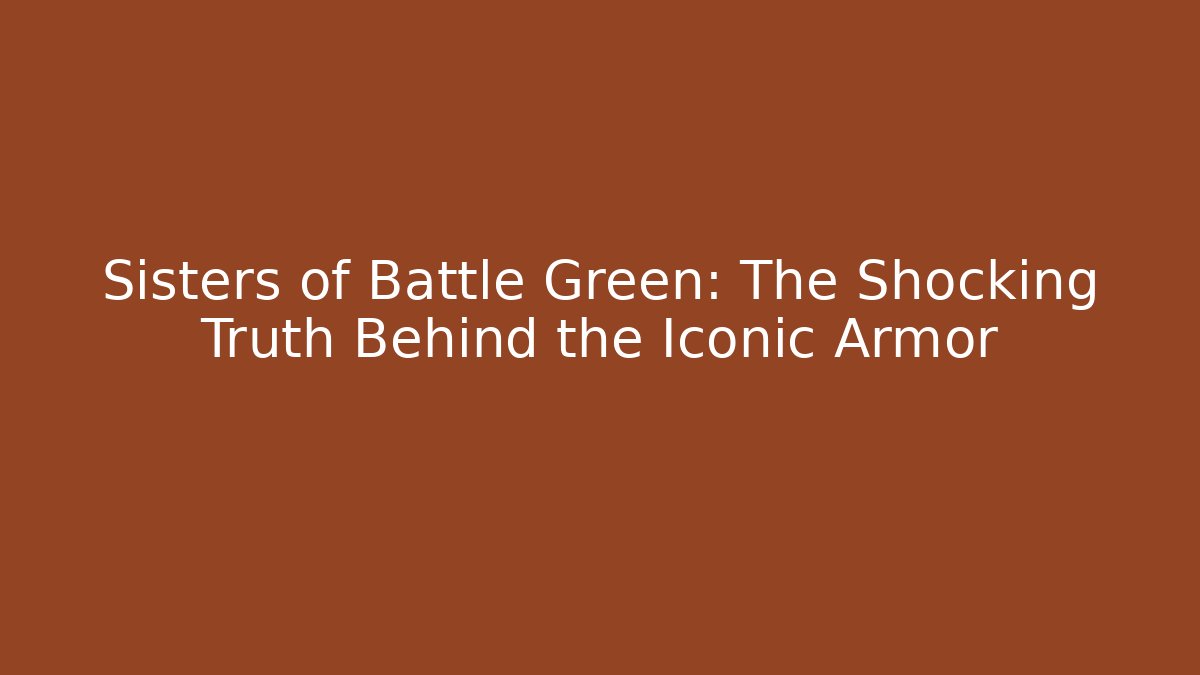 Sisters of Battle Green: The Shocking Truth Behind the Iconic Armor
