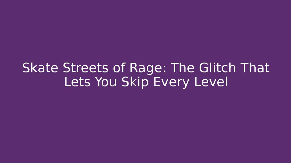 Skate Streets of Rage: The Glitch That Lets You Skip Every Level