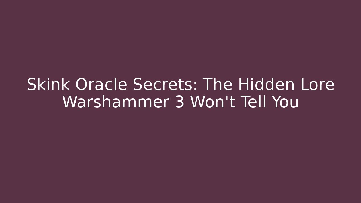 Skink Oracle Secrets: The Hidden Lore Warshammer 3 Won’t Tell You