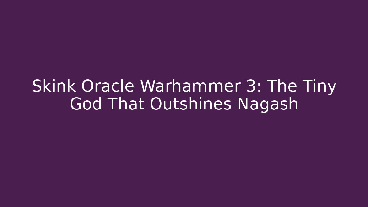 Skink Oracle Warhammer 3: The Tiny God That Outshines Nagash