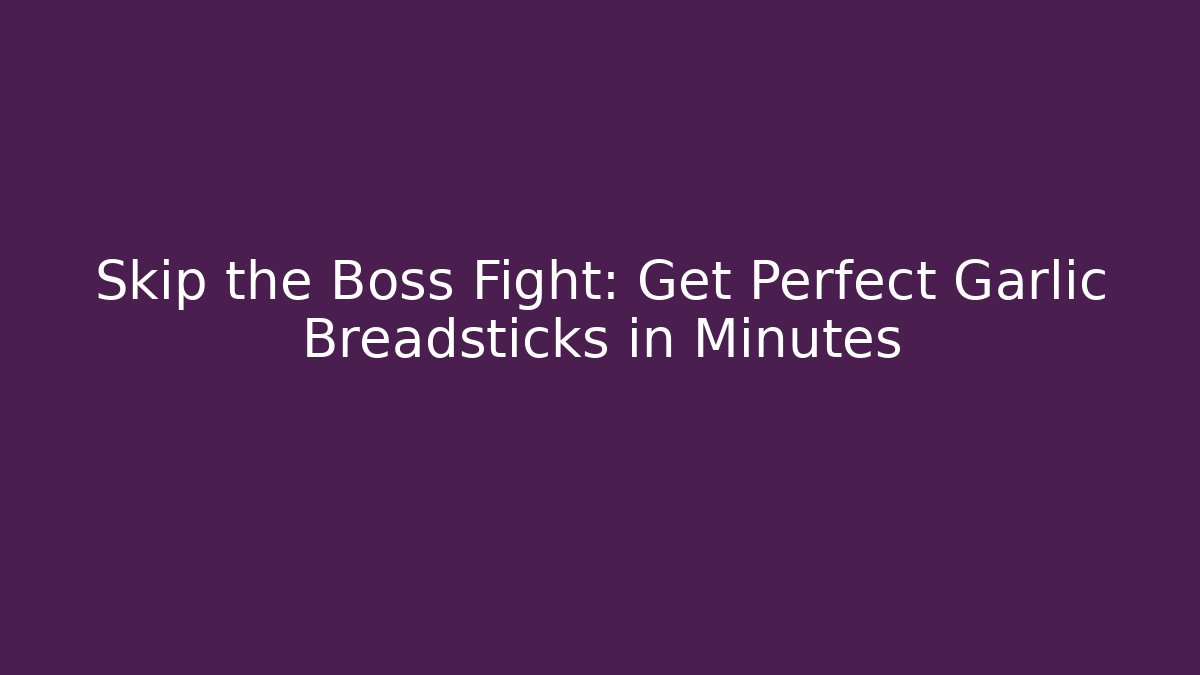 Skip the Boss Fight: Get Perfect Garlic Breadsticks in Minutes