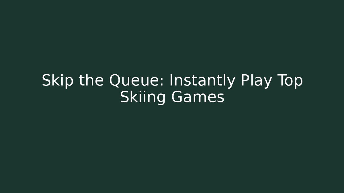 Skip the Queue: Instantly Play Top Skiing Games
