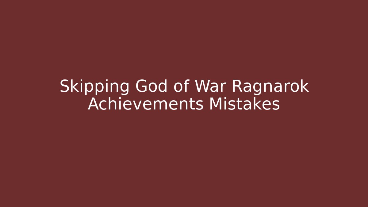 Skipping God of War Ragnarok Achievements Mistakes
