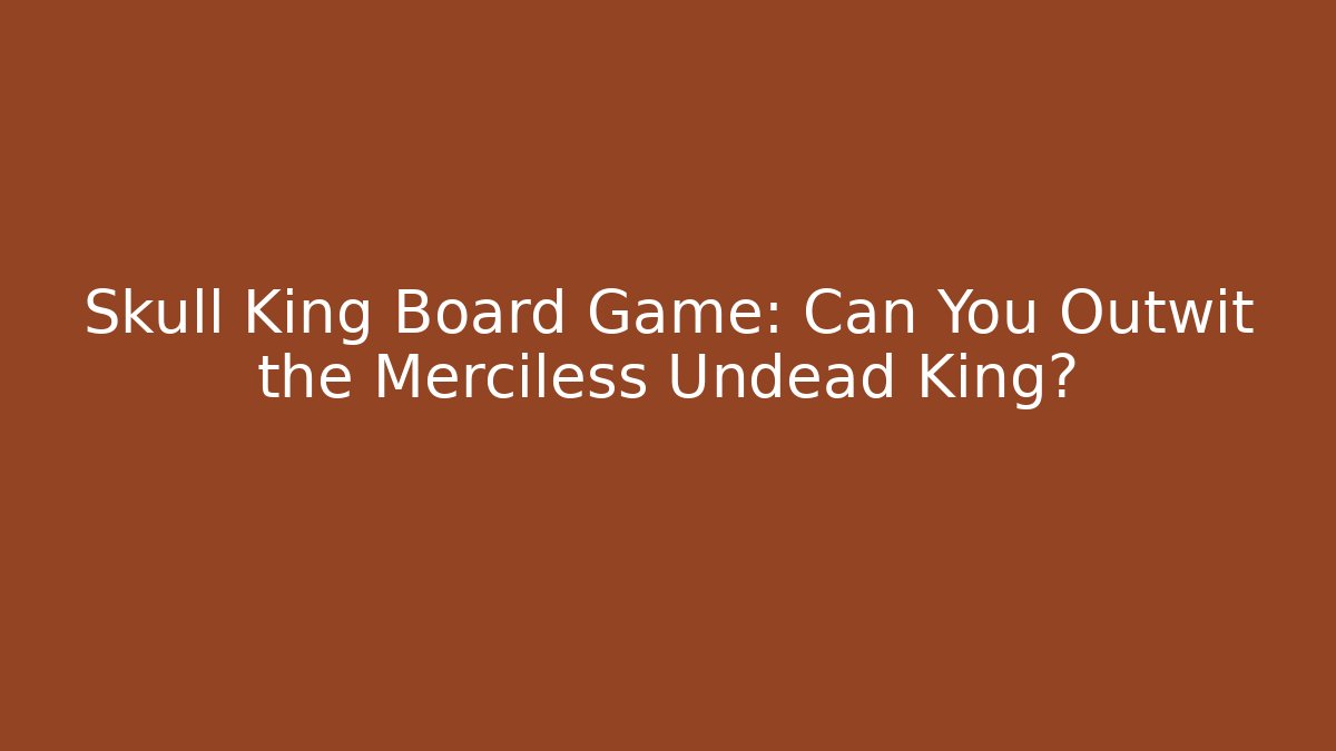 Skull King Board Game: Can You Outwit the Merciless Undead King?
