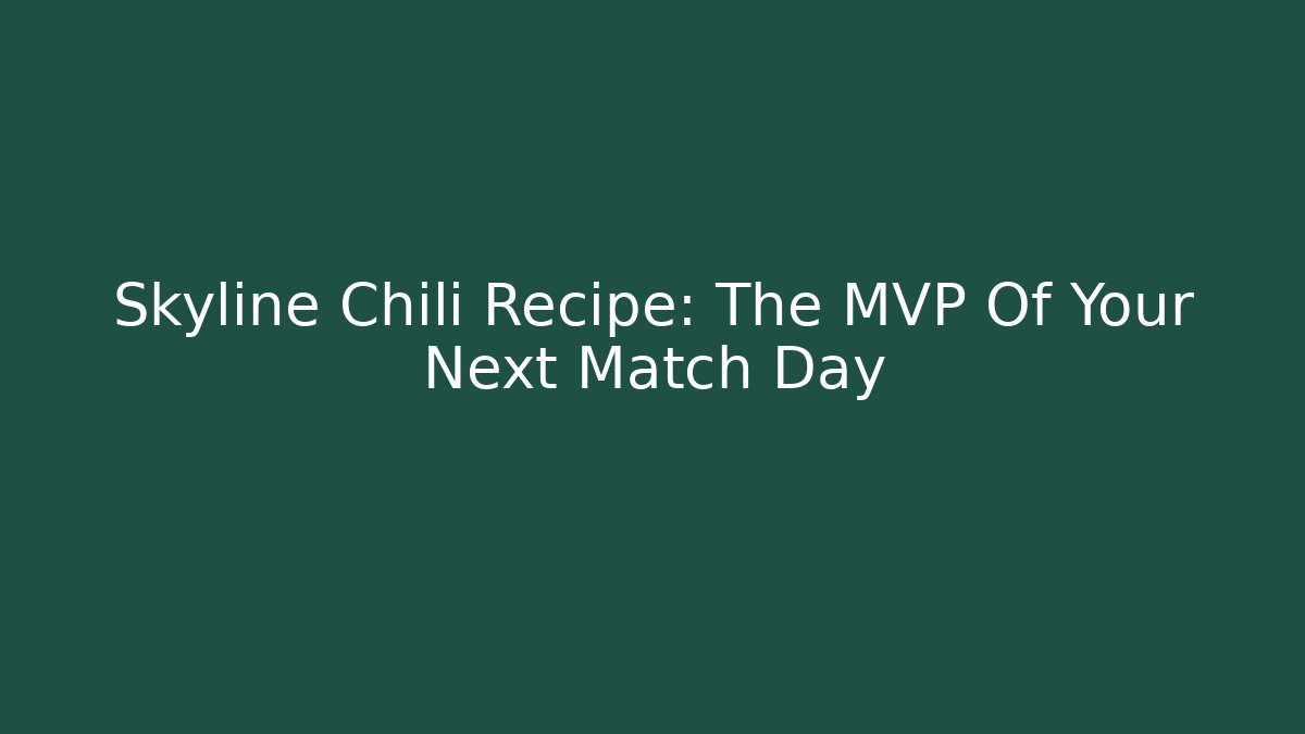 Skyline Chili Recipe: The MVP Of Your Next Match Day