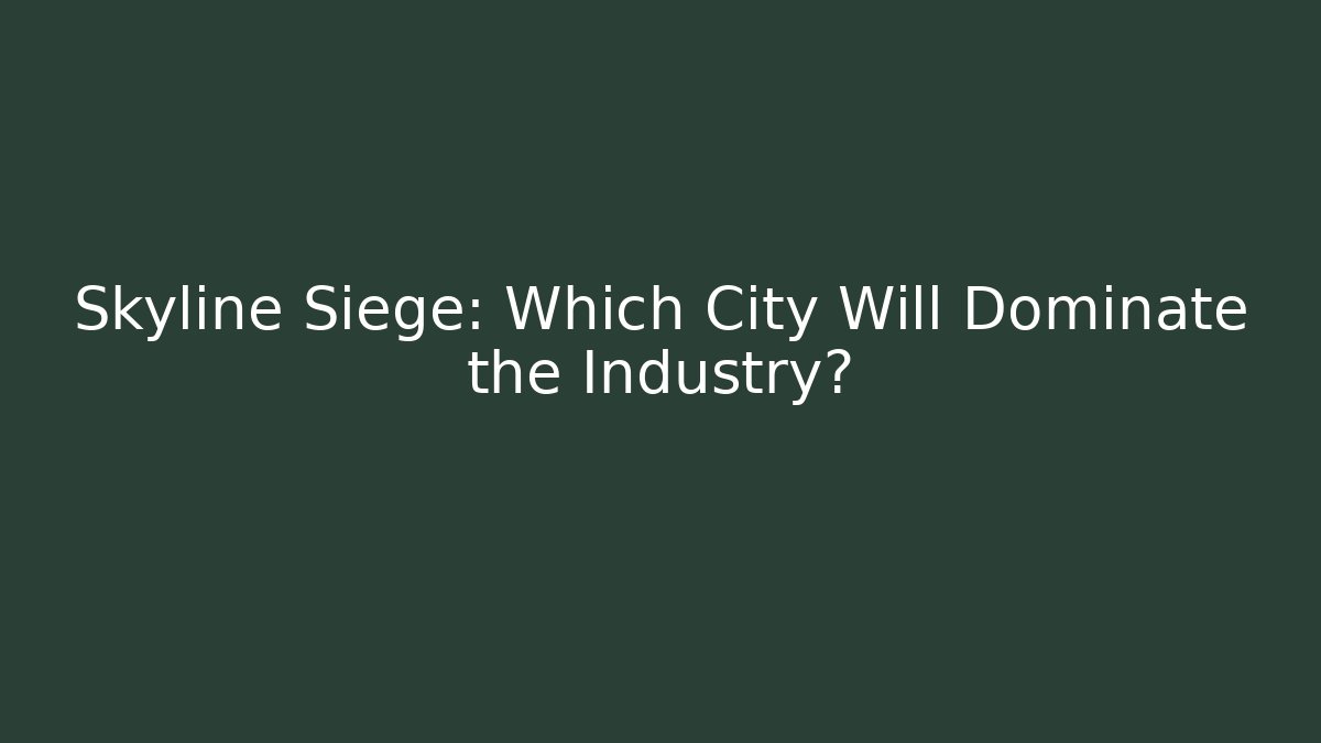 Skyline Siege: Which City Will Dominate the Industry?