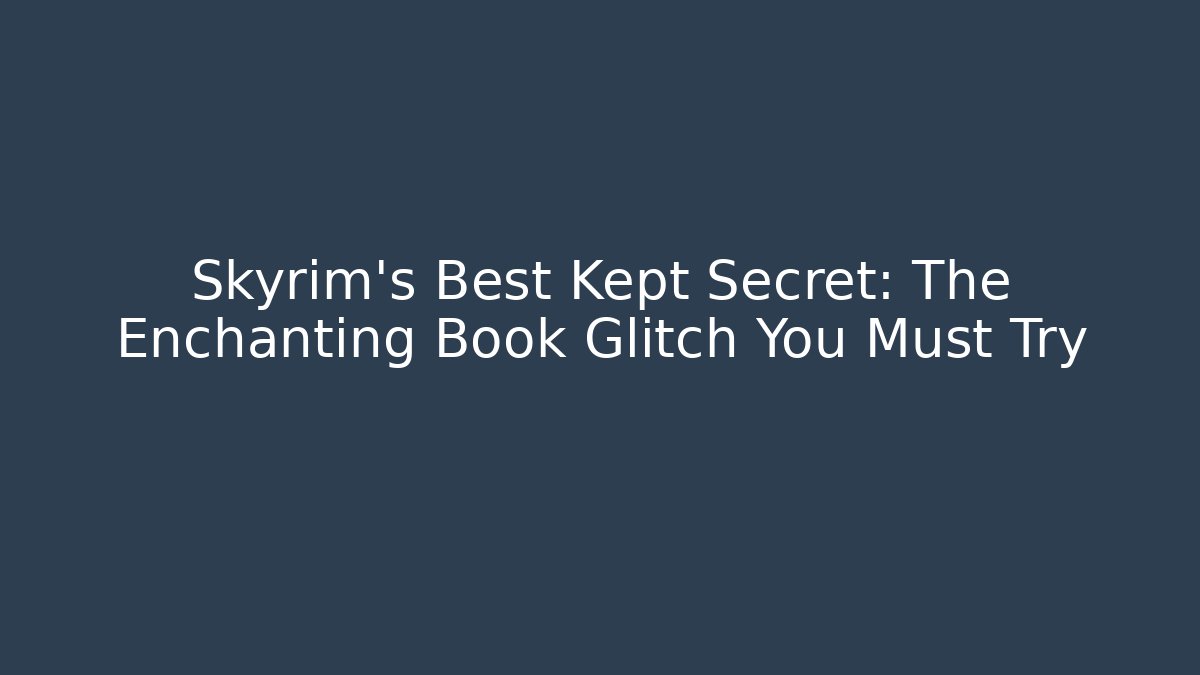 Skyrim's Best Kept Secret: The Enchanting Book Glitch You Must Try