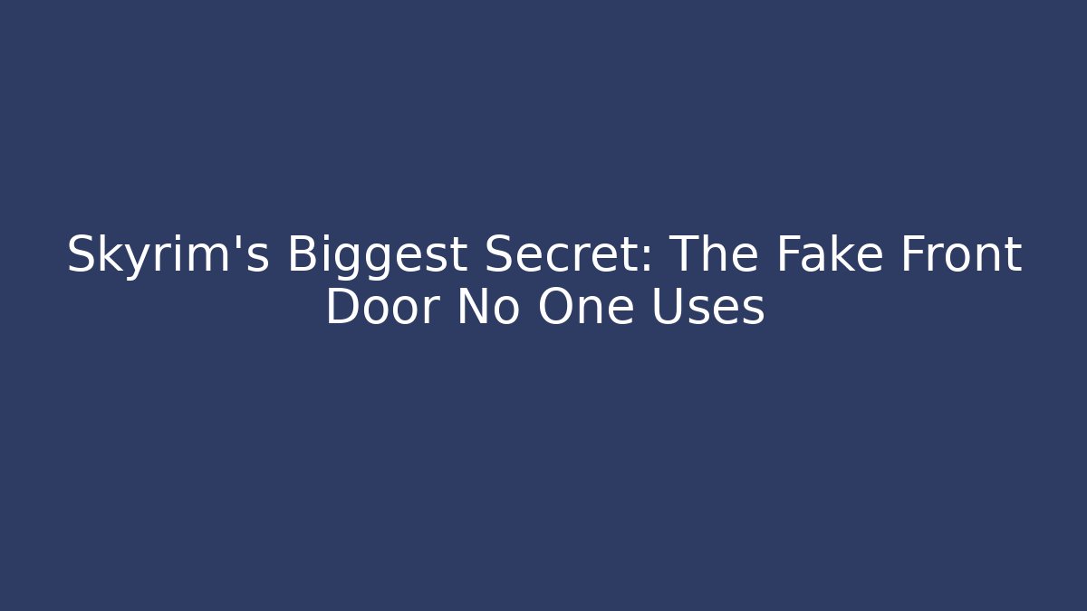 Skyrim's Biggest Secret: The Fake Front Door No One Uses