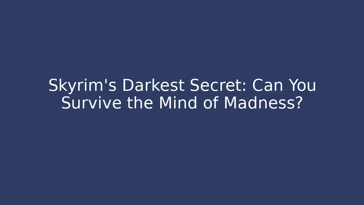 Skyrim's Darkest Secret: Can You Survive the Mind of Madness?