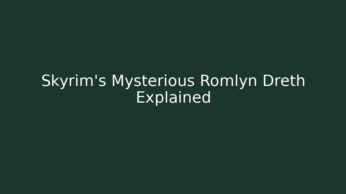 Skyrim's Mysterious Romlyn Dreth Explained