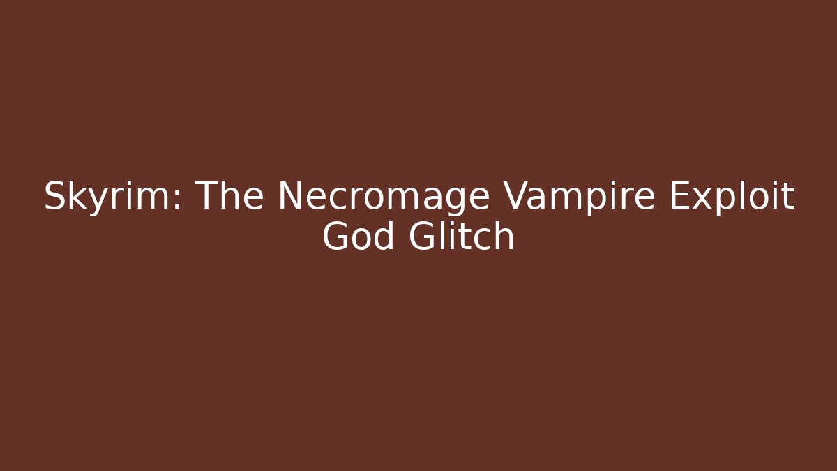 Skyrim: The Necromage Vampire Exploit God Glitch