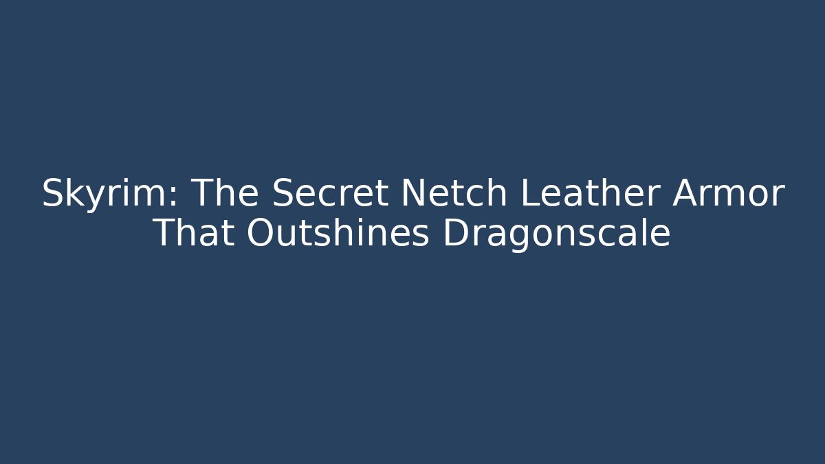 Skyrim: The Secret Netch Leather Armor That Outshines Dragonscale