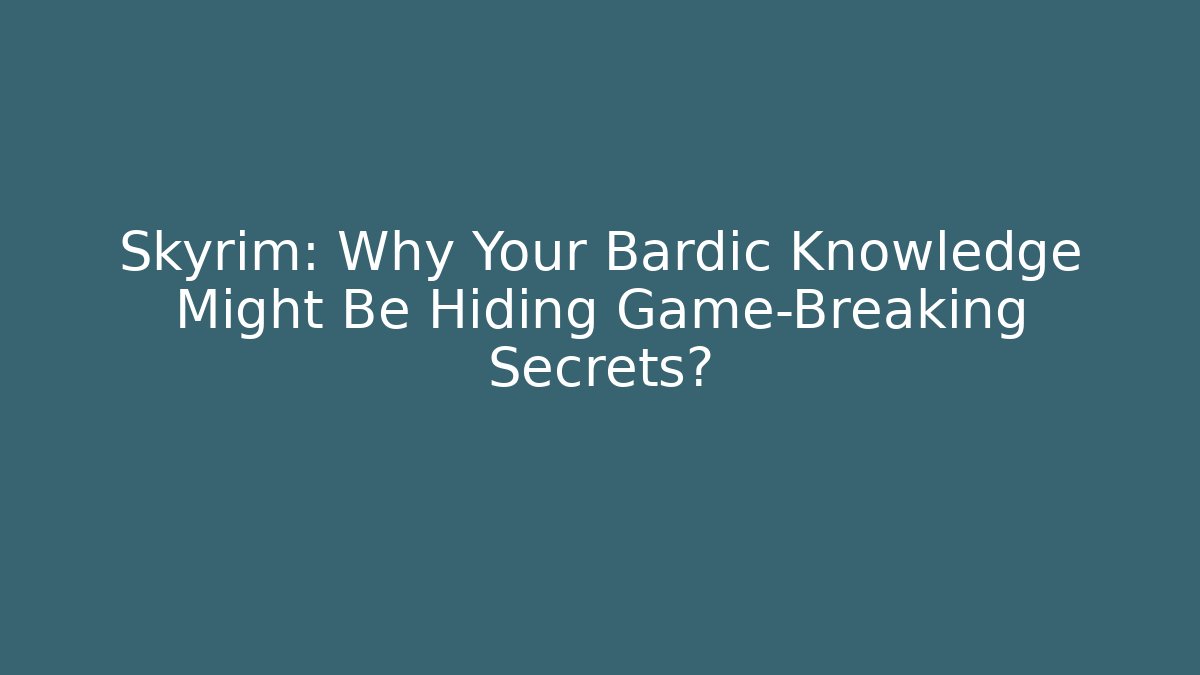 Skyrim: Why Your Bardic Knowledge Might Be Hiding Game-Breaking Secrets?