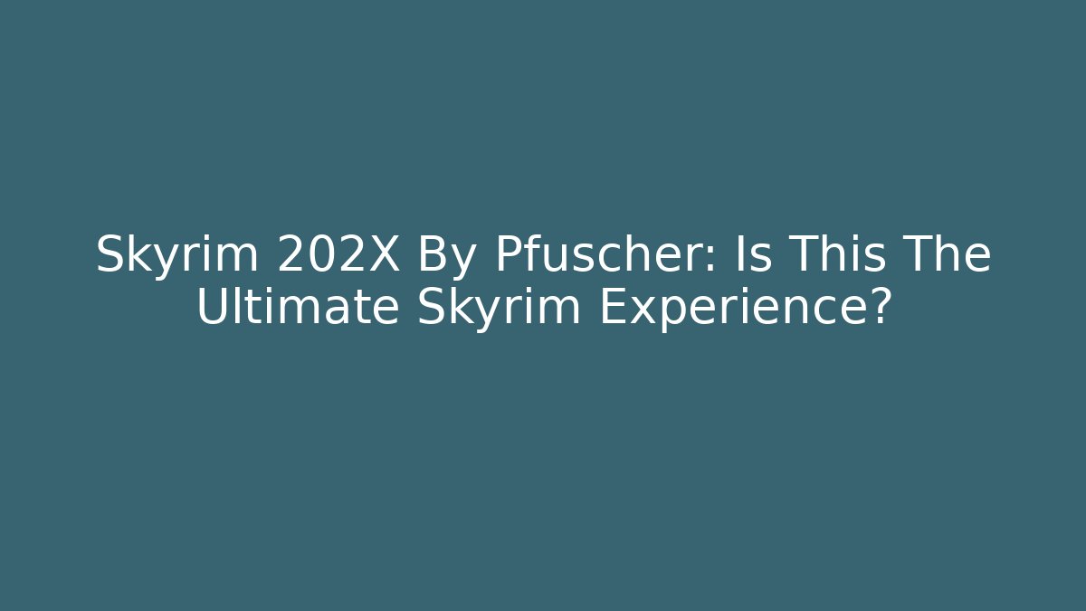 Skyrim 202X By Pfuscher: Is This The Ultimate Skyrim Experience?