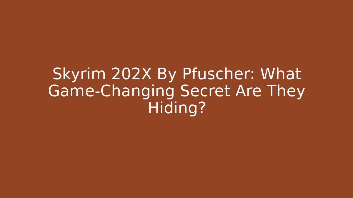 Skyrim 202X By Pfuscher: What Game-Changing Secret Are They Hiding?