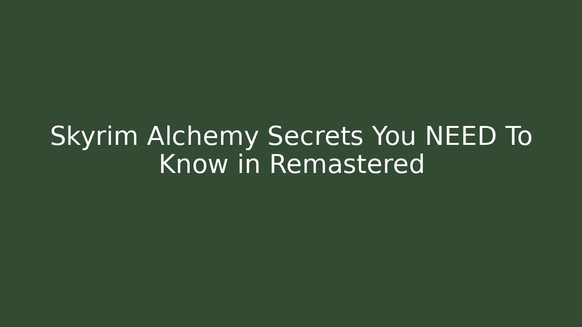 Skyrim Alchemy Secrets You NEED To Know in Remastered