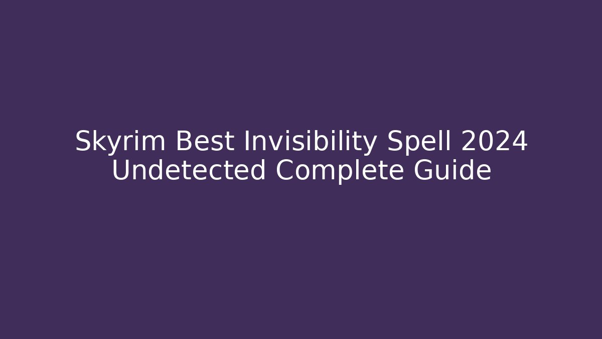 Skyrim Best Invisibility Spell 2024 Undetected Complete Guide - Buddy Program