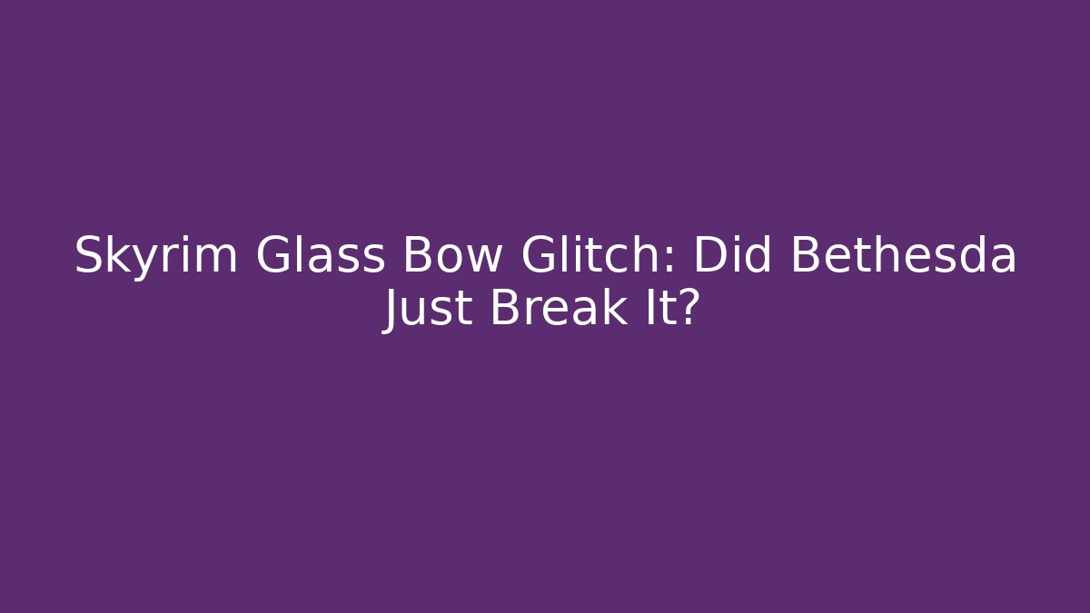 Skyrim Glass Bow Glitch: Did Bethesda Just Break It?