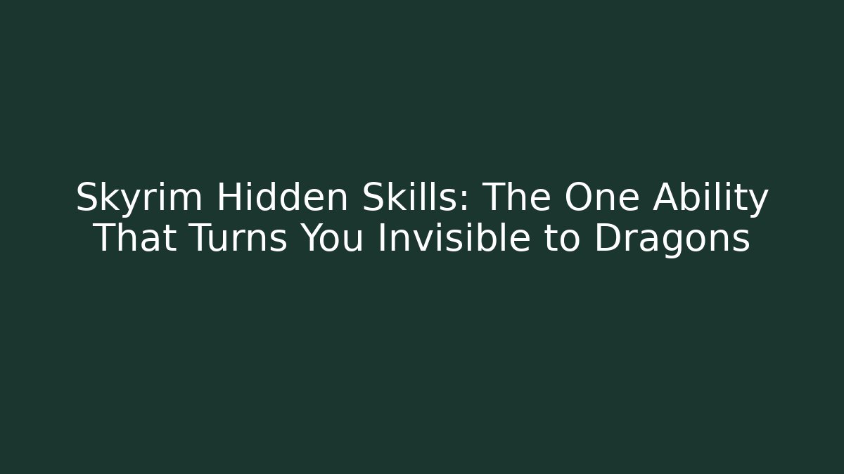 Skyrim Hidden Skills: The One Ability That Turns You Invisible to Dragons
