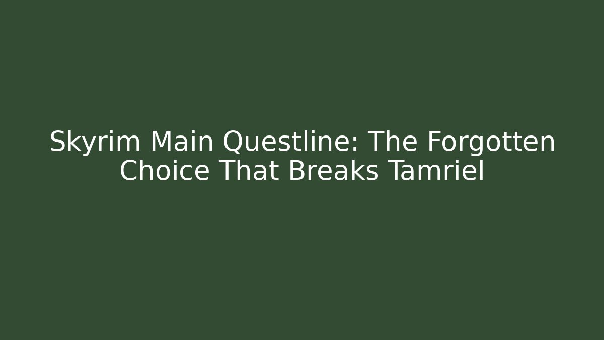 Skyrim Main Questline: The Forgotten Choice That Breaks Tamriel