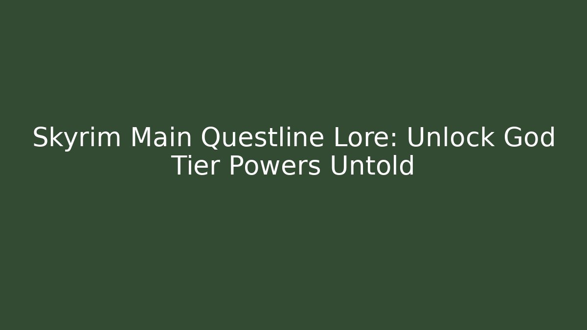 Skyrim Main Questline Lore: Unlock God Tier Powers Untold