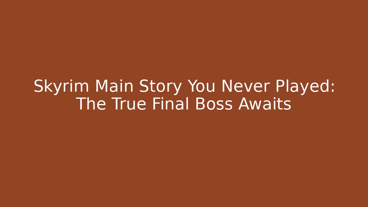 Skyrim Main Story You Never Played: The True Final Boss Awaits