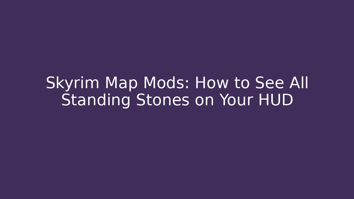 Skyrim Map Mods: How to See All Standing Stones on Your HUD