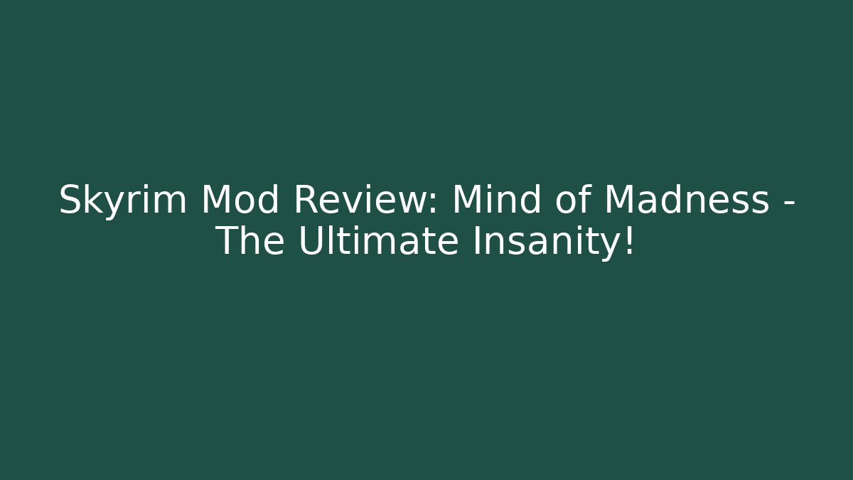 Skyrim Mod Review: Mind of Madness - The Ultimate Insanity!