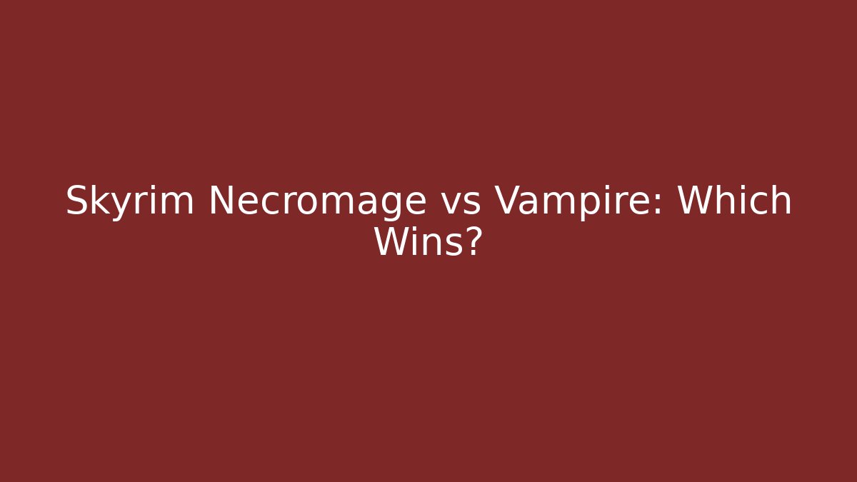 Skyrim Necromage vs Vampire: Which Wins?