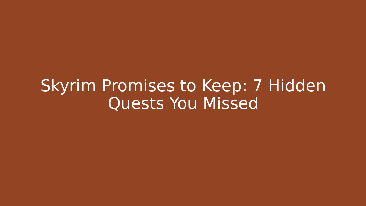 Skyrim Promises to Keep: 7 Hidden Quests You Missed