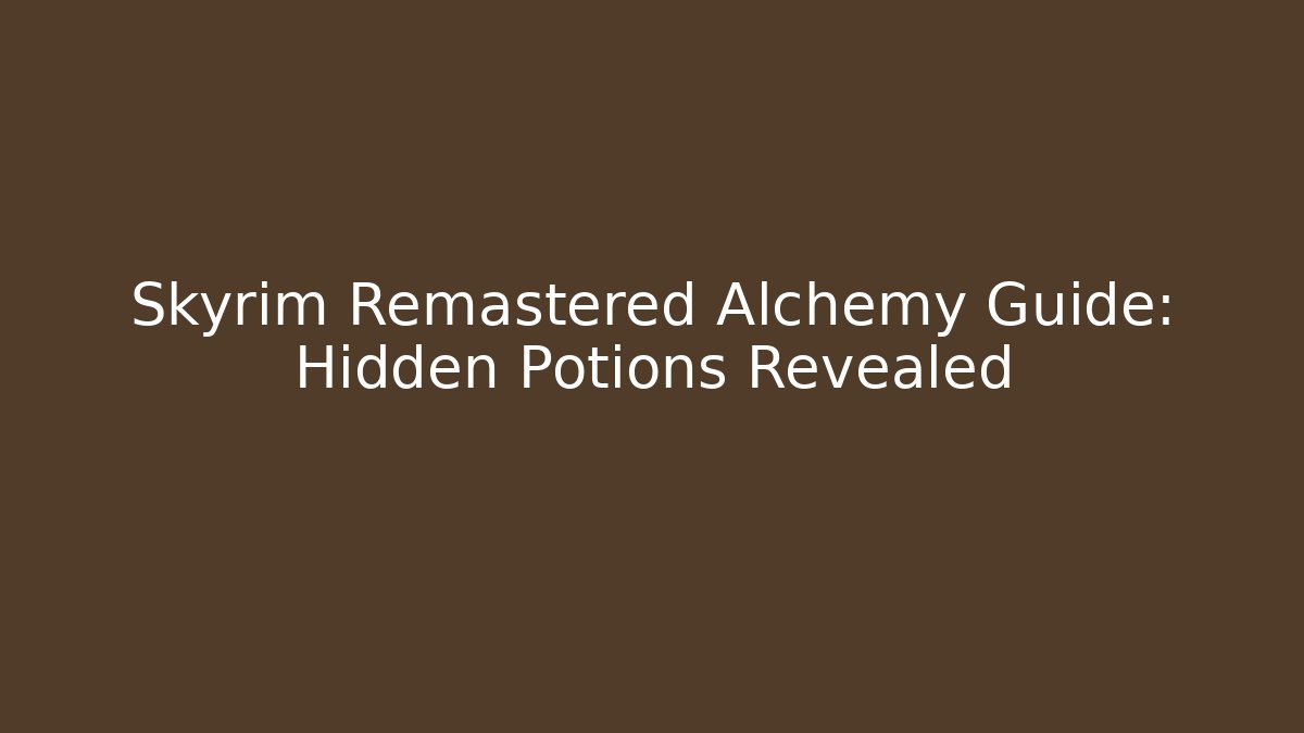 Skyrim Remastered Alchemy Guide: Hidden Potions Revealed