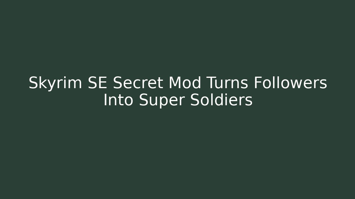 Skyrim SE Secret Mod Turns Followers Into Super Soldiers