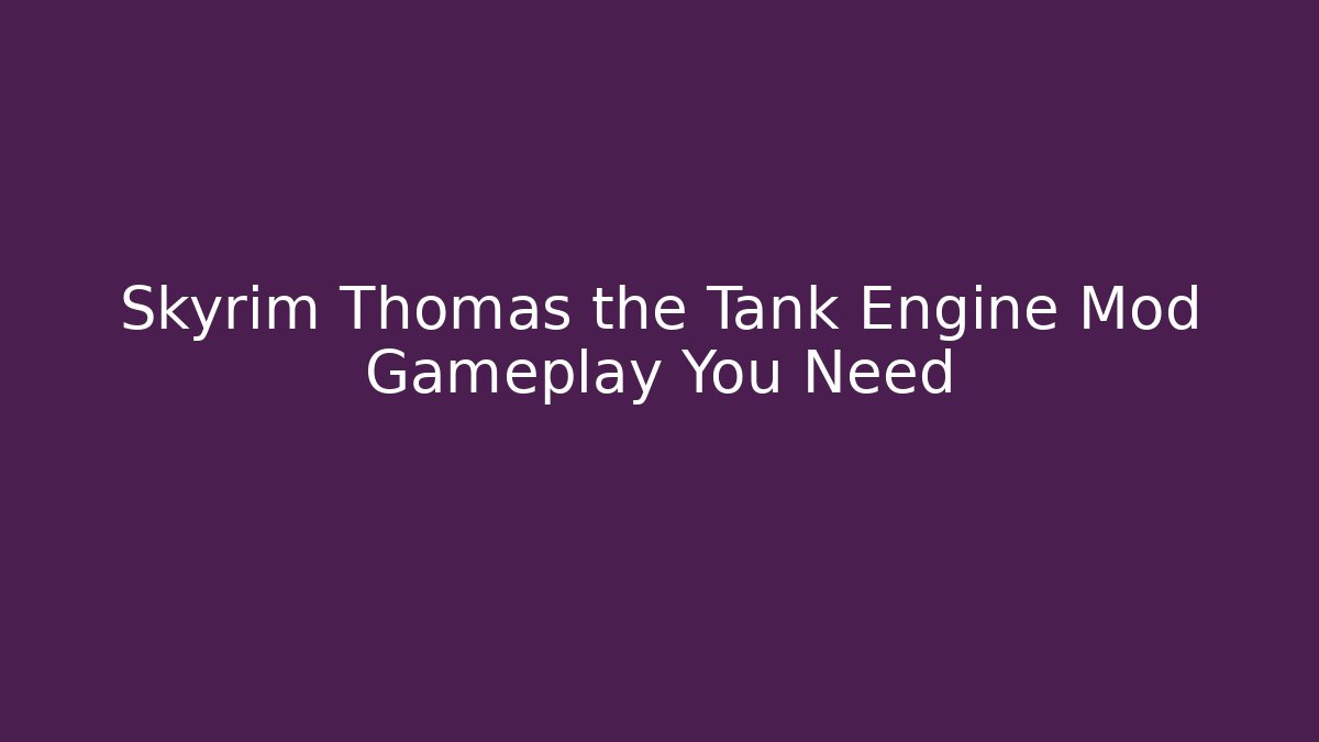 Skyrim Thomas the Tank Engine Mod Gameplay You Need