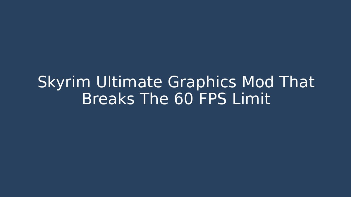 Skyrim Ultimate Graphics Mod That Breaks The 60 FPS Limit - Buddy Program
